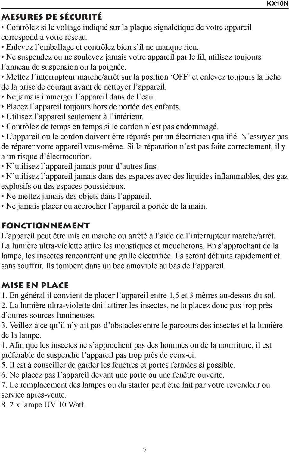 Mettez l interrupteur marche/arrêt sur la position OFF et enlevez toujours la fiche de la prise de courant avant de nettoyer l appareil. Ne jamais immerger l appareil dans de l eau.