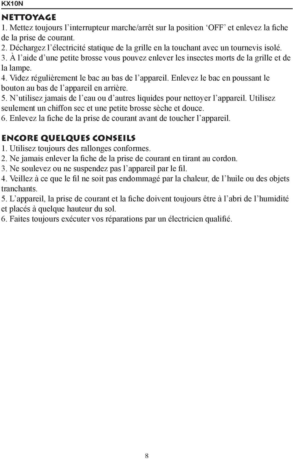 Videz régulièrement le bac au bas de l appareil. Enlevez le bac en poussant le bouton au bas de l appareil en arrière. 5. N utilisez jamais de l eau ou d autres liquides pour nettoyer l appareil.