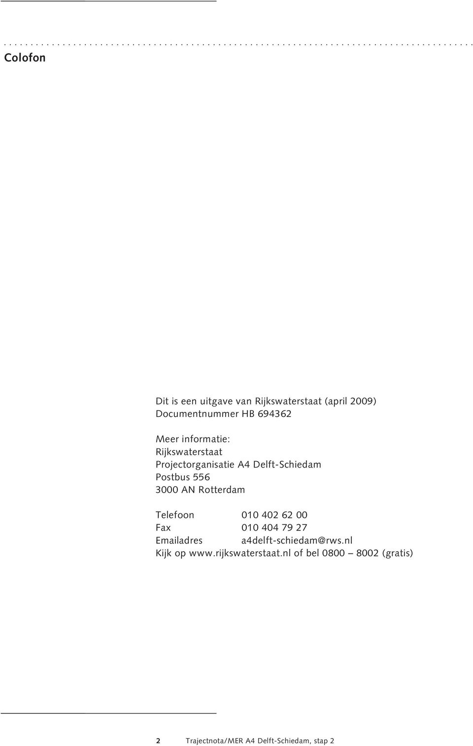 Projectorganisatie A4 Delft-Schiedam Postbus 556 3000 AN Rotterdam Telefoon 010 402 62 00 Fax 010 404 79 27