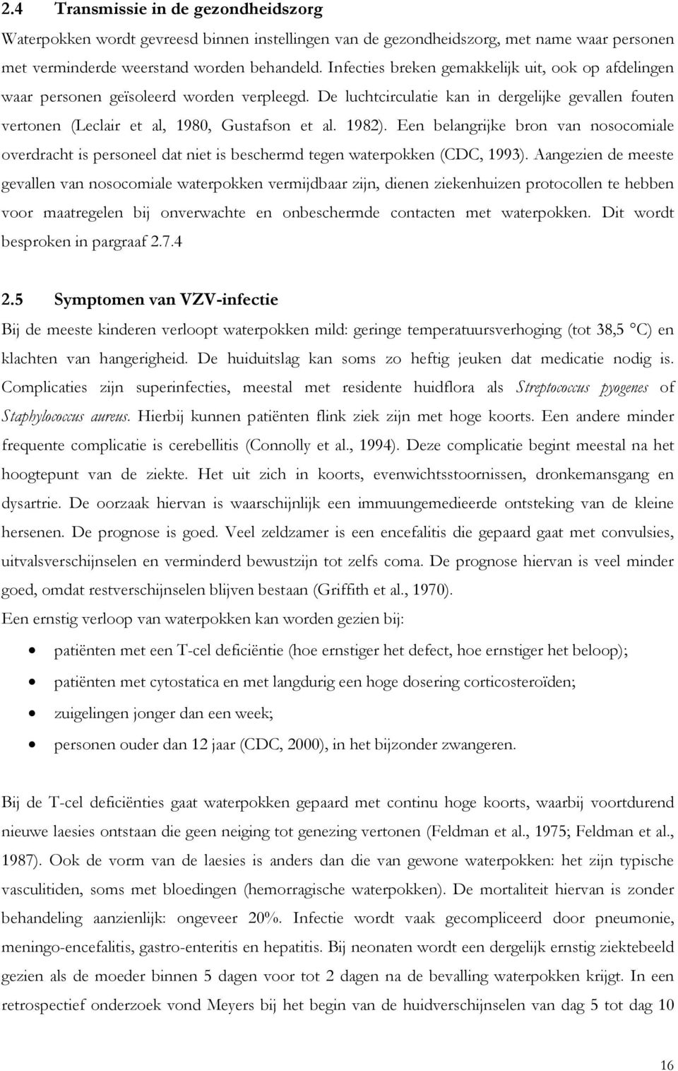 1982). Een belangrijke bron van nosocomiale overdracht is personeel dat niet is beschermd tegen waterpokken (CDC, 1993).