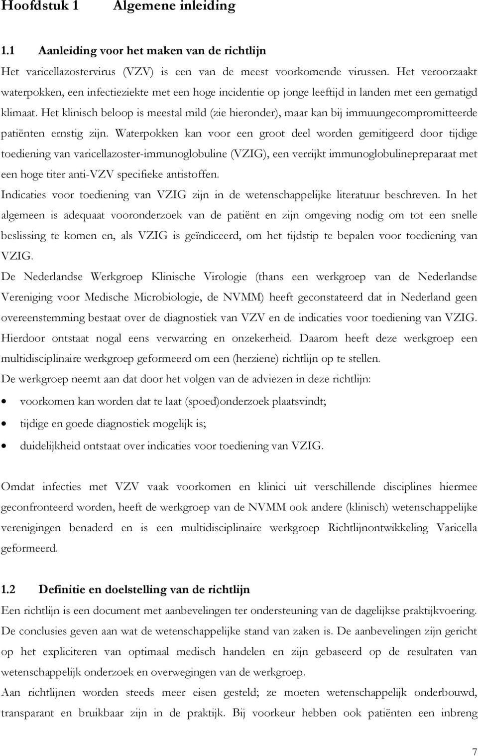 Het klinisch beloop is meestal mild (zie hieronder), maar kan bij immuungecompromitteerde patiënten ernstig zijn.