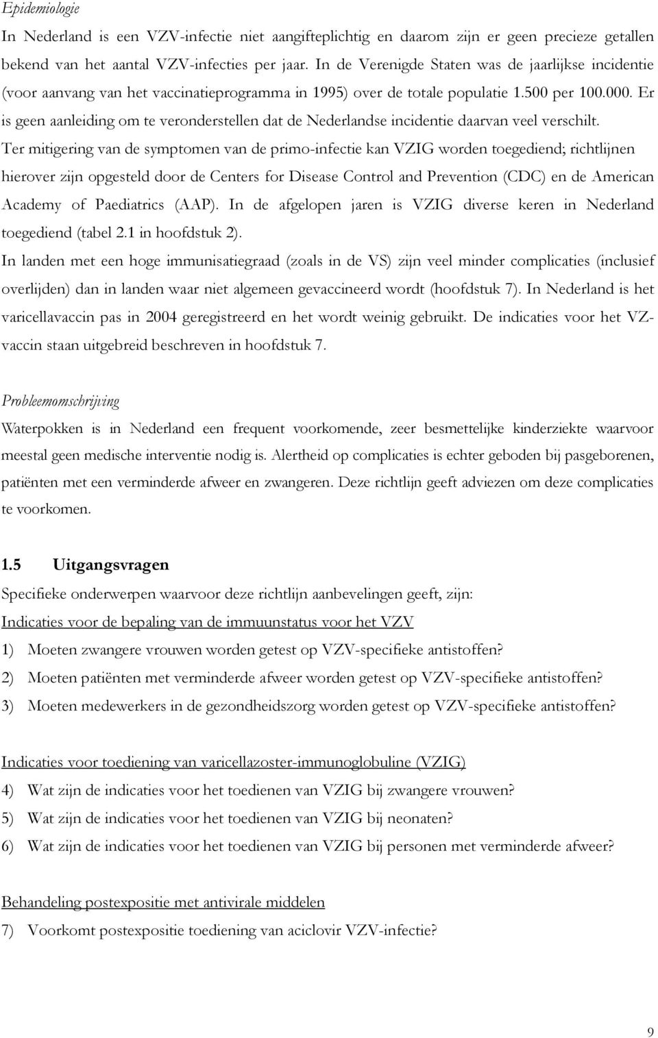 Er is geen aanleiding om te veronderstellen dat de Nederlandse incidentie daarvan veel verschilt.