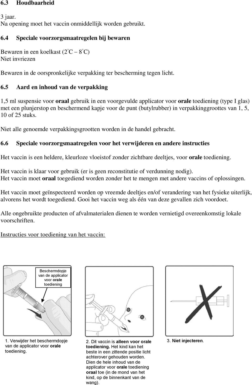 5 Aard en inhoud van de verpakking 1,5 ml suspensie voor oraal gebruik in een voorgevulde applicator voor orale toediening (type I glas) met een plunjerstop en beschermend kapje voor de punt