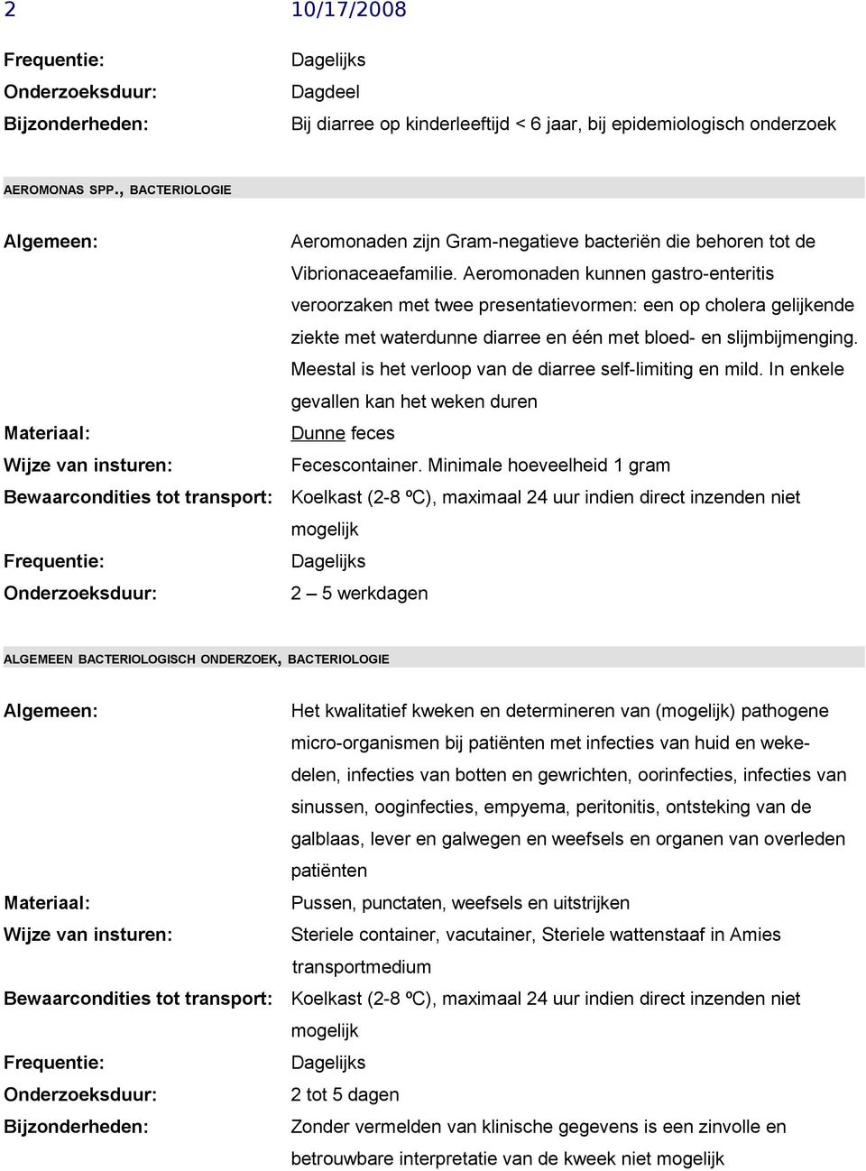 Aeromonaden kunnen gastro-enteritis veroorzaken met twee presentatievormen: een op cholera gelijkende ziekte met waterdunne diarree en één met bloed- en slijmbijmenging.