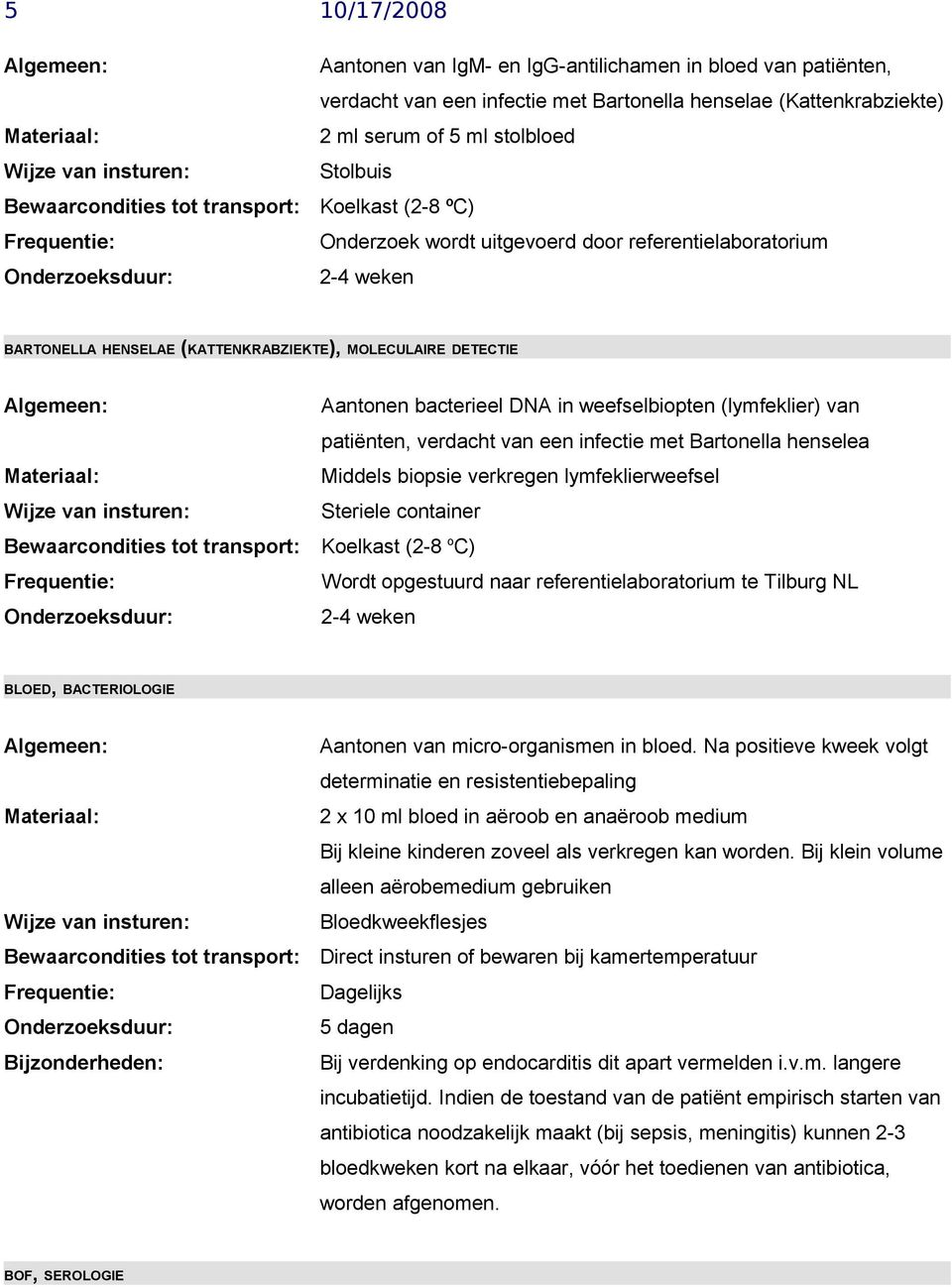 Bewaarcondities tot transport: Koelkast (2-8 o C) Wordt opgestuurd naar referentielaboratorium te Tilburg NL BLOED, BACTERIOLOGIE Aantonen van micro-organismen in bloed.