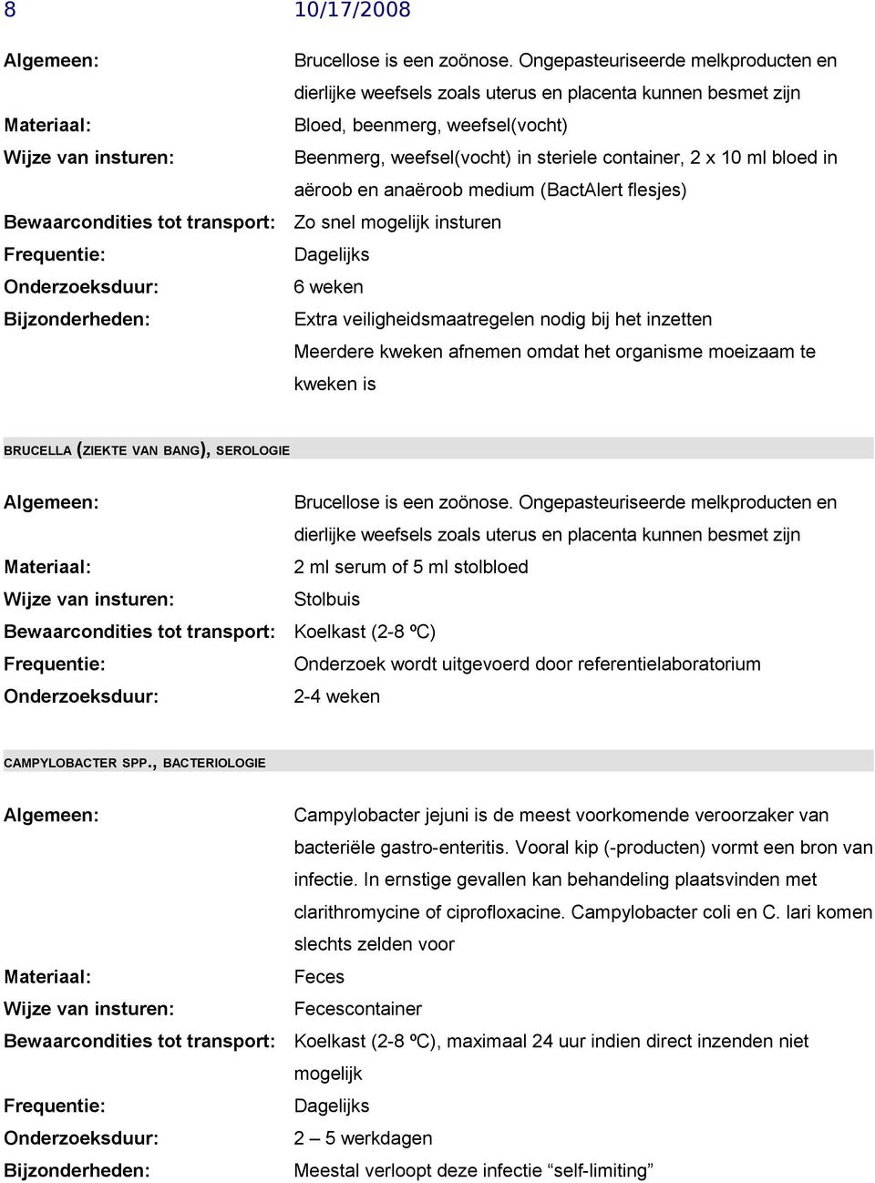 aëroob en anaëroob medium (BactAlert flesjes) Bewaarcondities tot transport: Zo snel mogelijk insturen Dagelijks 6 weken Extra veiligheidsmaatregelen nodig bij het inzetten Meerdere kweken afnemen