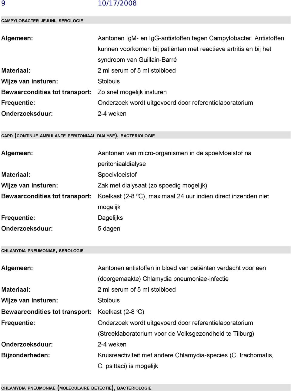 DIALYSE), BACTERIOLOGIE Aantonen van micro-organismen in de spoelvloeistof na peritoniaaldialyse Spoelvloeistof Zak met dialysaat (zo spoedig mogelijk), maximaal 24 uur indien direct inzenden niet