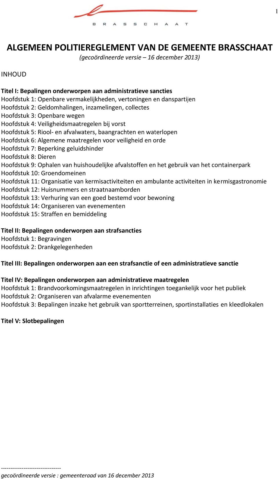 afvalwaters, baangrachten en waterlopen Hoofdstuk 6: Algemene maatregelen voor veiligheid en orde Hoofdstuk 7: Beperking geluidshinder Hoofdstuk 8: Dieren Hoofdstuk 9: Ophalen van huishoudelijke