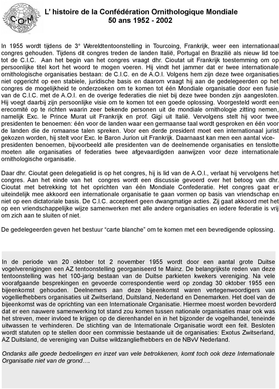 Cioutat uit Frankrijk toestemming om op persoonlijke titel kort het woord te mogen voeren. Hij vindt het jammer dat er twee internationale ornithologische organisaties bestaan: de C.I.
