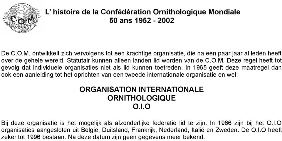 In 1966 zijn bij het O.I.O organisaties aangesloten uit België, Duitsland, Frankrijk, Nederland, Italië en Zweden. De O.I.O heeft zeker tot 1996 bestaan.