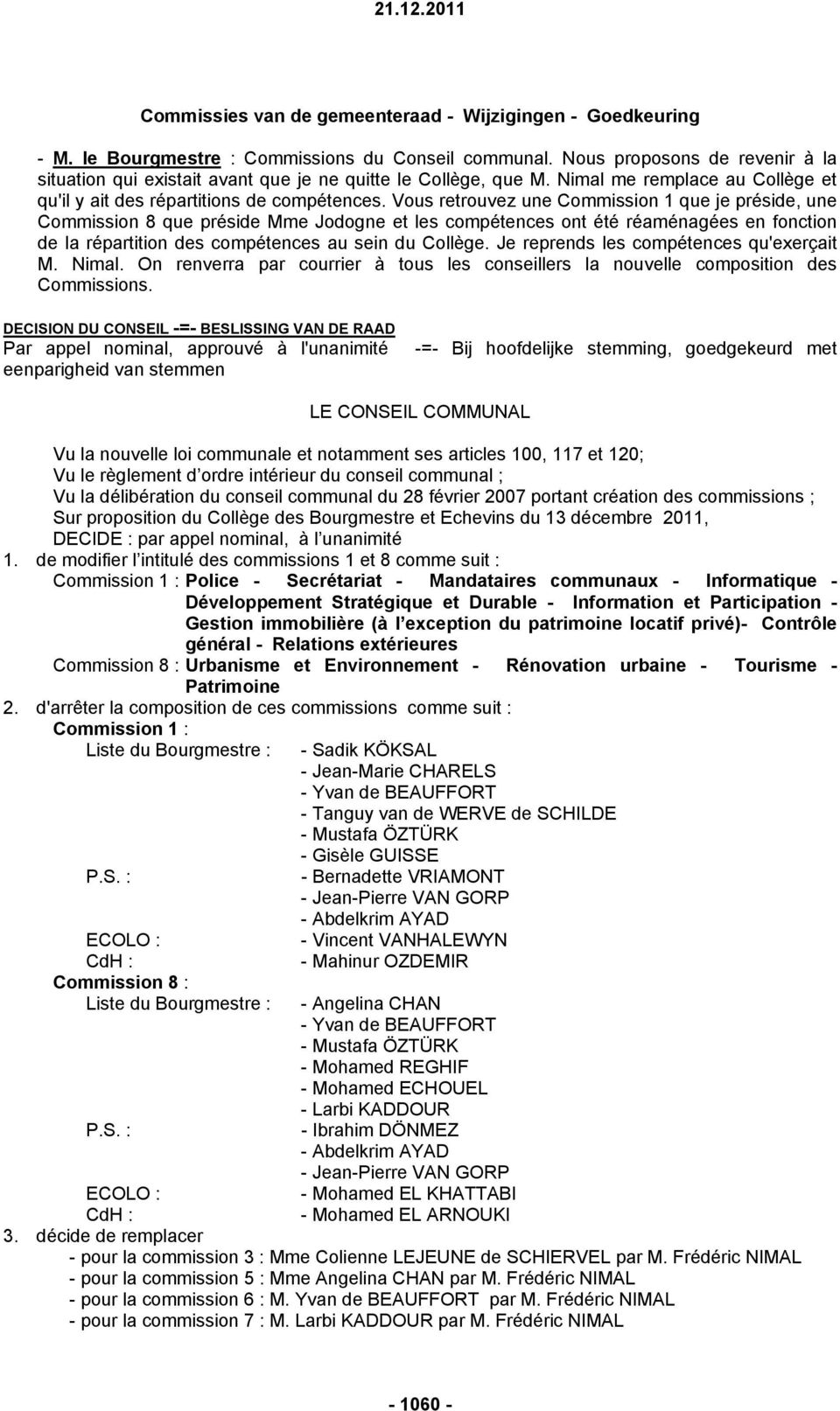 Vous retrouvez une Commission 1 que je préside, une Commission 8 que préside Mme Jodogne et les compétences ont été réaménagées en fonction de la répartition des compétences au sein du Collège.