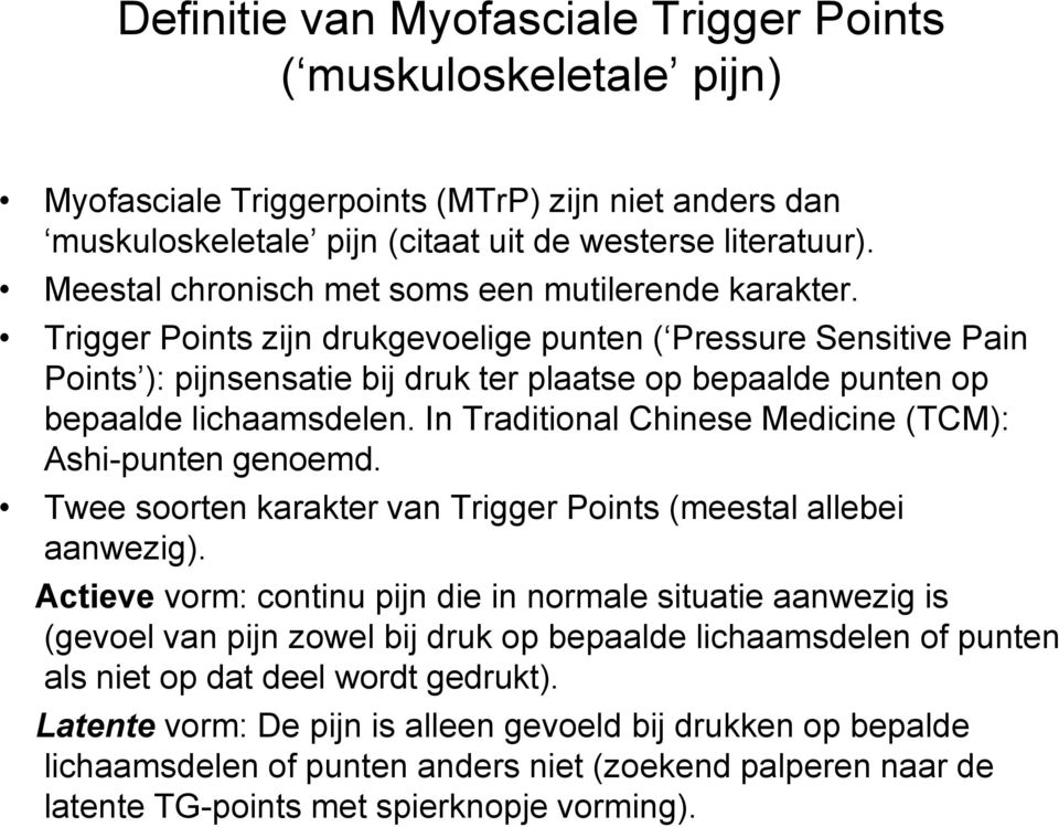 Trigger Points zijn drukgevoelige punten ( Pressure Sensitive Pain Points ): pijnsensatie bij druk ter plaatse op bepaalde punten op bepaalde lichaamsdelen.