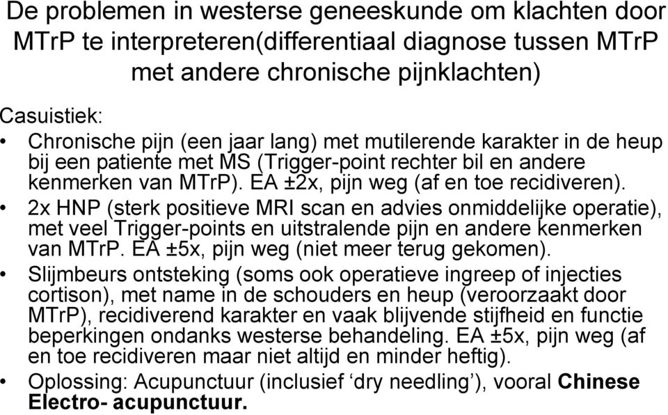 2x HNP (sterk positieve MRI scan en advies onmiddelijke operatie), met veel Trigger-points en uitstralende pijn en andere kenmerken van MTrP. EA ±5x, pijn weg (niet meer terug gekomen).