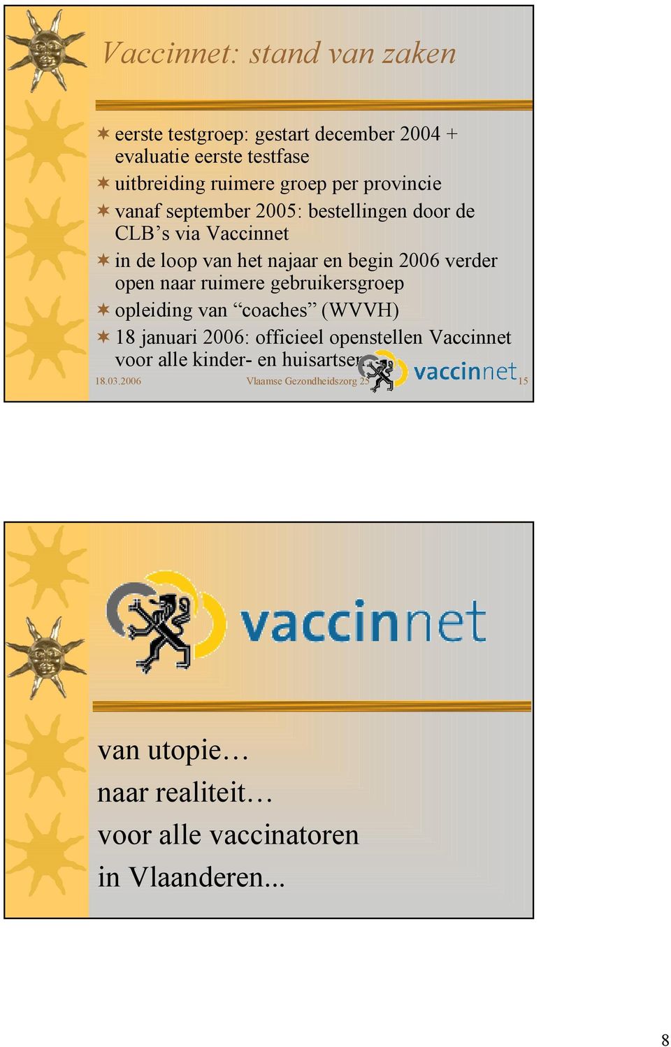 naar ruimere gebruikersgroep opleiding van coaches (WVVH) 18 januari 2006: officieel openstellen Vaccinnet voor alle kinder-