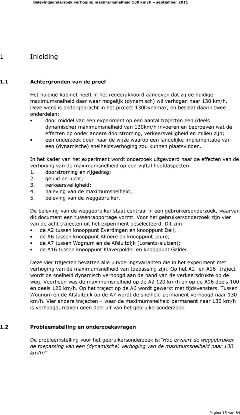 invoeren en beproeven wat de effecten op onder andere doorstroming, verkeersveiligheid en milieu zijn; een onderzoek doen naar de wijze waarop een landelijke implementatie van een (dynamische)