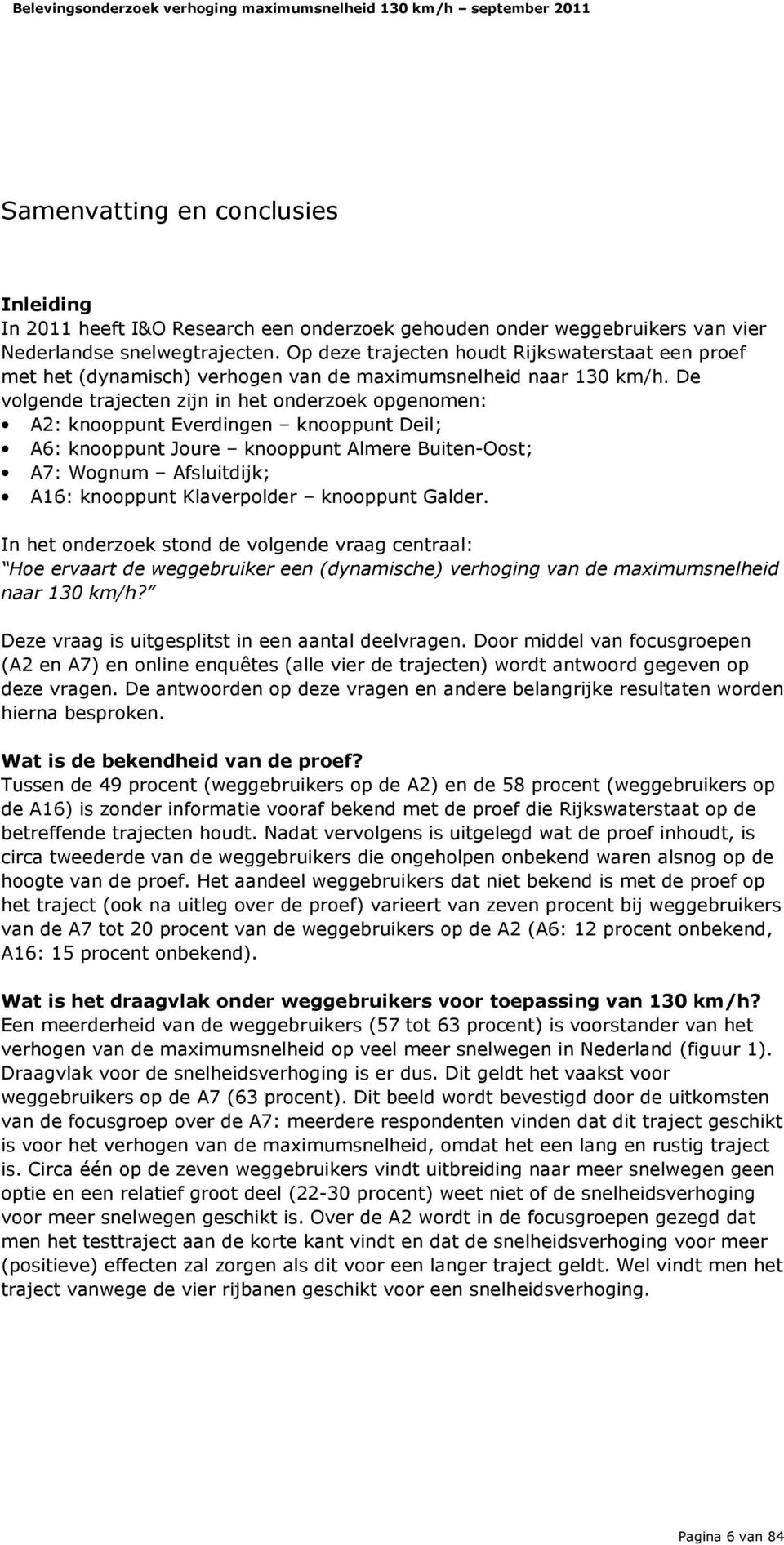 De volgende trajecten zijn in het onderzoek opgenomen: A2: knooppunt Everdingen knooppunt Deil; A6: knooppunt Joure knooppunt Almere Buiten-Oost; A7: Wognum Afsluitdijk; A16: knooppunt Klaverpolder