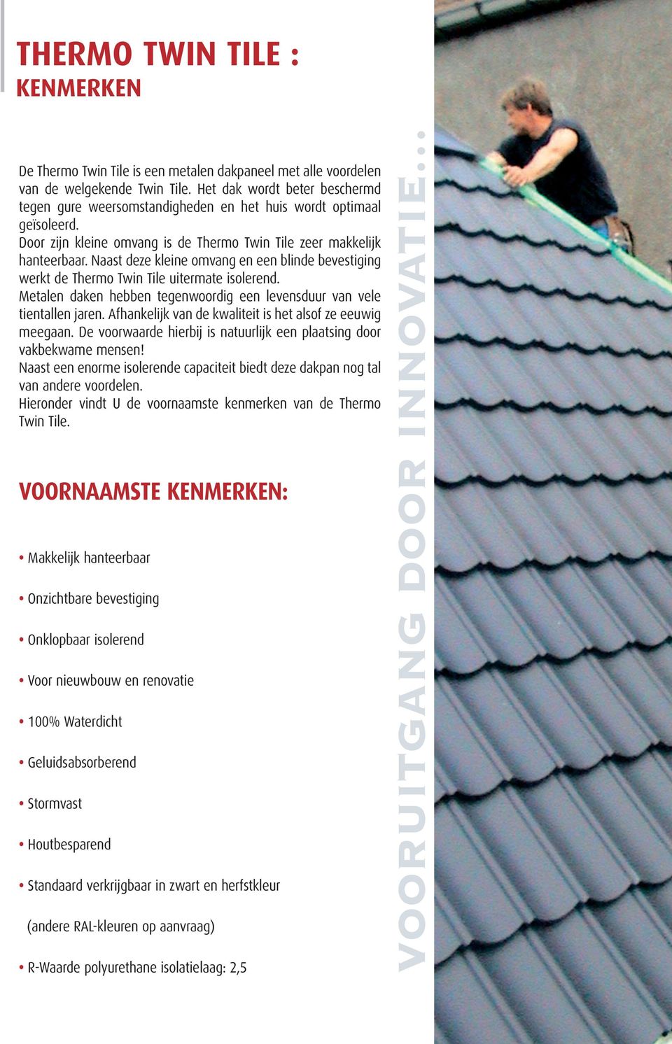 Naast deze kleine omvang en een blinde bevestiging werkt de Thermo Twin Tile uitermate isolerend. Metalen daken hebben tegenwoordig een levensduur van vele tientallen jaren.