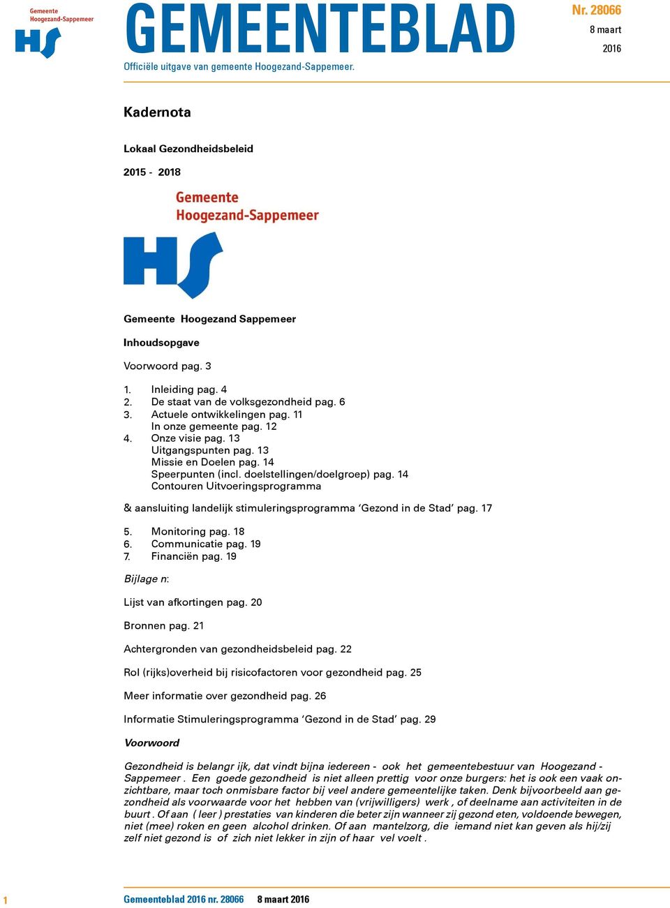 14 Speerpunten (incl. doelstellingen/doelgroep) pag. 14 Contouren Uitvoeringsprogramma & aansluiting landelijk stimuleringsprogramma Gezond in de Stad pag. 17 5. Monitoring pag. 18 6.