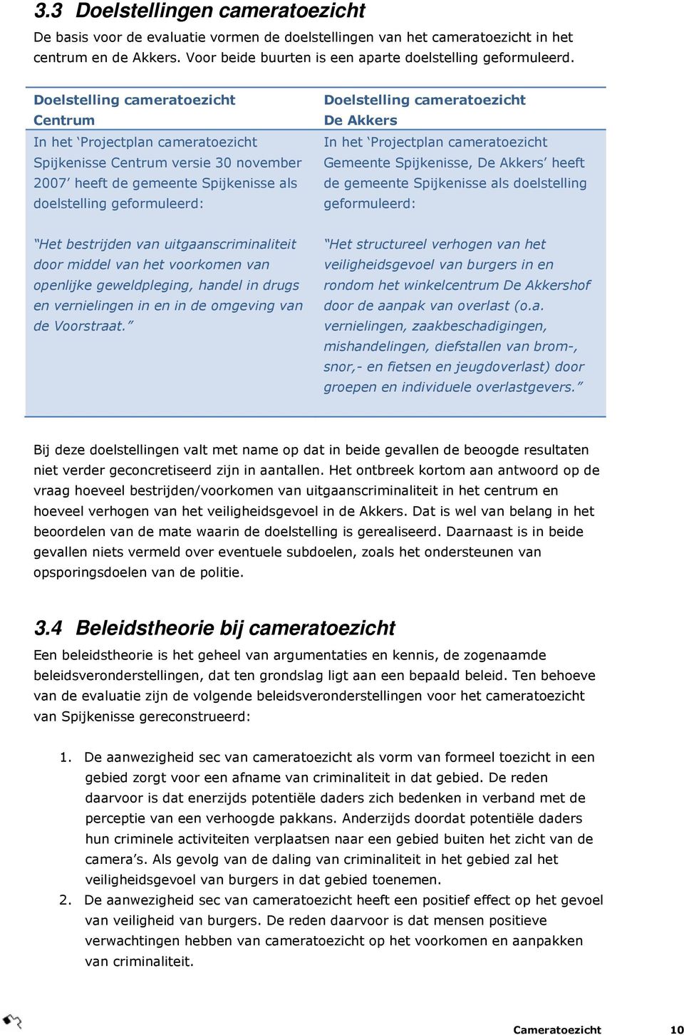 cameratoezicht De Akkers In het Projectplan cameratoezicht Gemeente Spijkenisse, De Akkers heeft de gemeente Spijkenisse als doelstelling geformuleerd: Het bestrijden van uitgaanscriminaliteit door