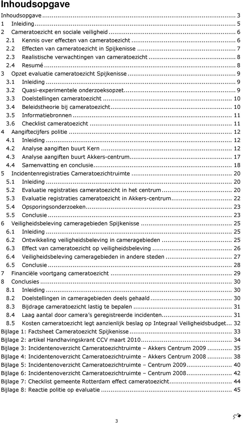 .. 10 3.4 Beleidstheorie bij cameratoezicht... 10 3.5 Informatiebronnen... 11 3.6 Checklist cameratoezicht... 11 4 Aangiftecijfers politie... 12 4.1 Inleiding... 12 4.2 Analyse aangiften buurt Kern.