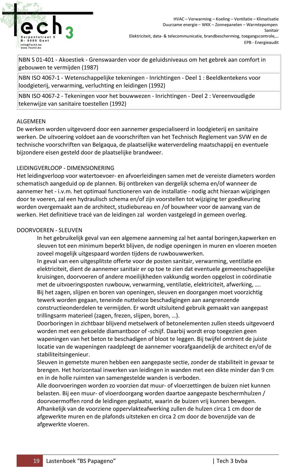 toestellen (1992) ALGEMEEN De werken worden uitgevoerd door een aannemer gespecialiseerd in loodgieterij en sanitaire werken.