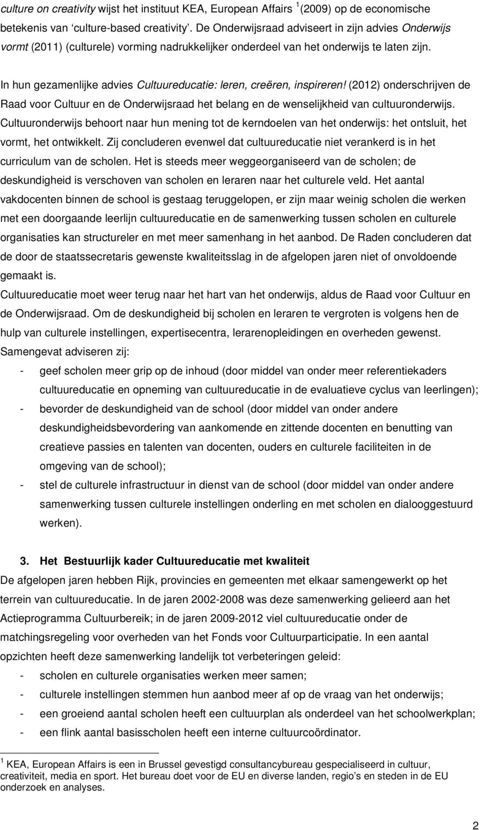 In hun gezamenlijke advies Cultuureducatie: leren, creëren, inspireren! (2012) onderschrijven de Raad voor Cultuur en de Onderwijsraad het belang en de wenselijkheid van cultuuronderwijs.