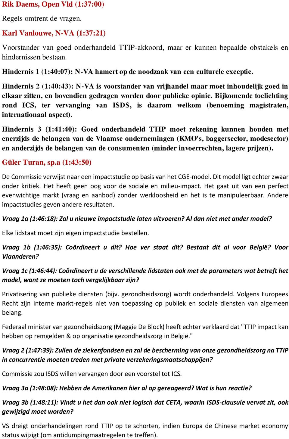 Hindernis 2 (1:40:43): N-VA is voorstander van vrijhandel maar moet inhoudelijk goed in elkaar zitten, en bovendien gedragen worden door publieke opinie.