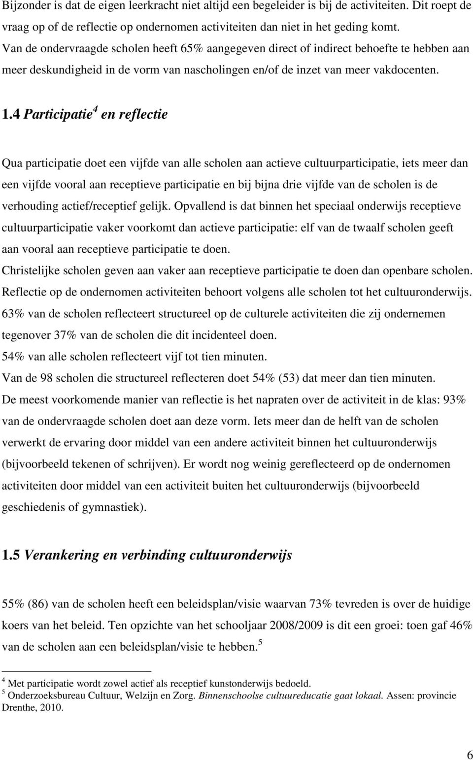 4 Participatie 4 en reflectie Qua participatie doet een vijfde van alle scholen aan actieve cultuurparticipatie, iets meer dan een vijfde vooral aan receptieve participatie en bij bijna drie vijfde