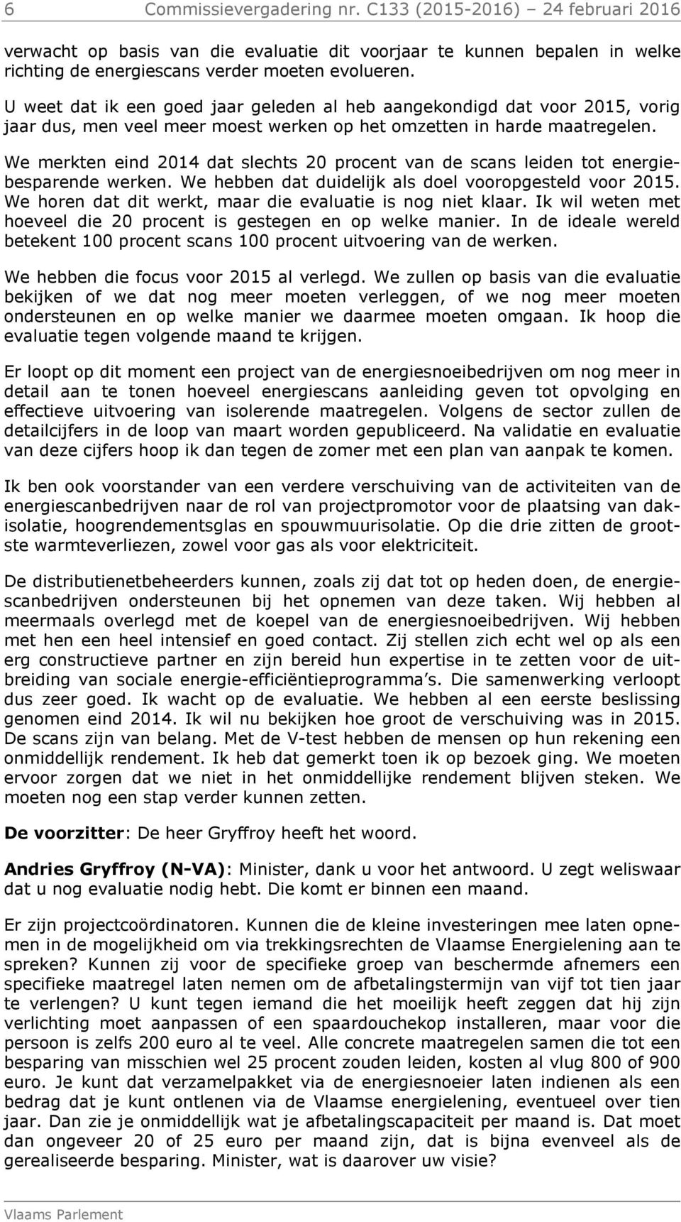 We merkten eind 2014 dat slechts 20 procent van de scans leiden tot energiebesparende werken. We hebben dat duidelijk als doel vooropgesteld voor 2015.