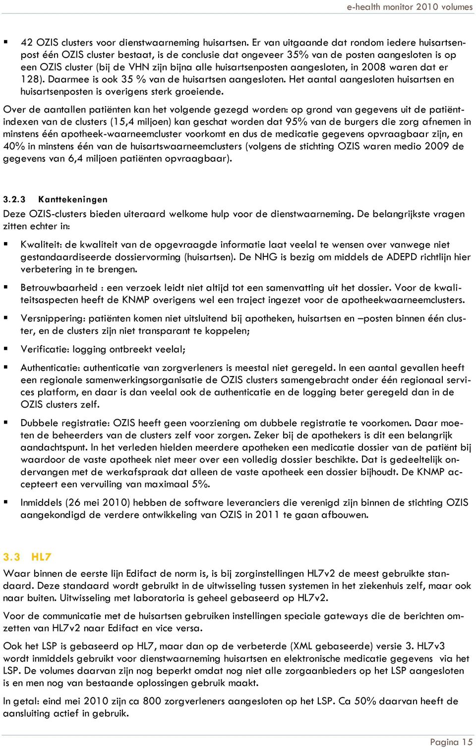 huisartsenposten aangesloten, in 2008 waren dat er 128). Daarmee is ook 35 % van de huisartsen aangesloten. Het aantal aangesloten huisartsen en huisartsenposten is overigens sterk groeiende.