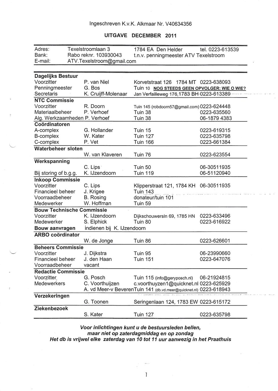 Bos Secretaris ïuin to NoG sreeps GEEN opvolger: wre o wle? K. Cruijff-Molenaar Jan Ver.fail.leweg'176,í7-83 8H"0223-6í3389 Voorzitter R. Doorn Tuin 145 (robdoorn5t@gmail.