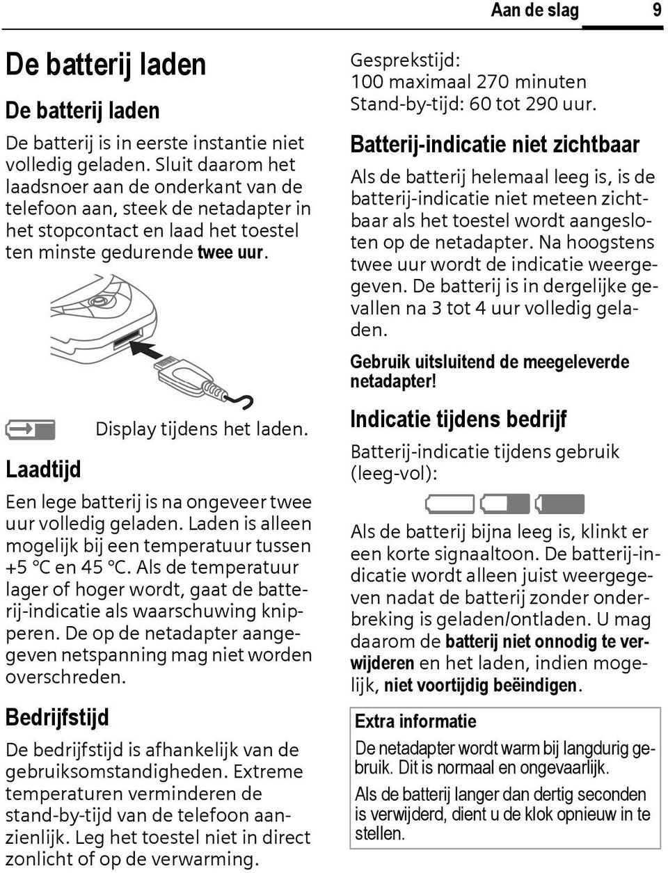 Laadtijd Een lege batterij is na ongeveer twee uur volledig geladen. Laden is alleen mogelijk bij een temperatuur tussen +5 en 45.