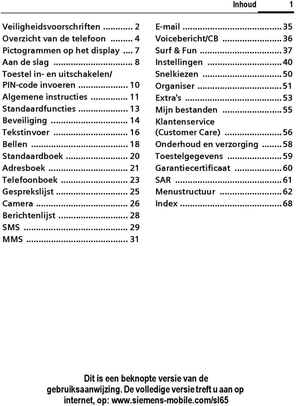 .. 26 Berichtenlijst... 28 SMS... 29 MMS... 31 E-mail...35 Voicebericht/B...36 Surf & Fun... 37 Instellingen...40 Snelkiezen...50 Organiser...51 Extra's... 53 Mijn bestanden.