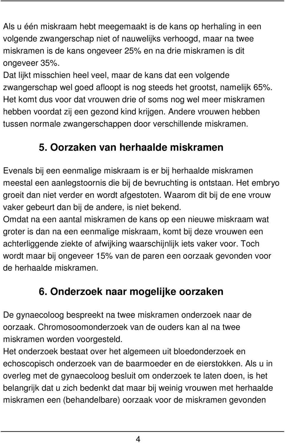 Het komt dus voor dat vrouwen drie of soms nog wel meer miskramen hebben voordat zij een gezond kind krijgen. Andere vrouwen hebben tussen normale zwangerschappen door verschillende miskramen. 5.