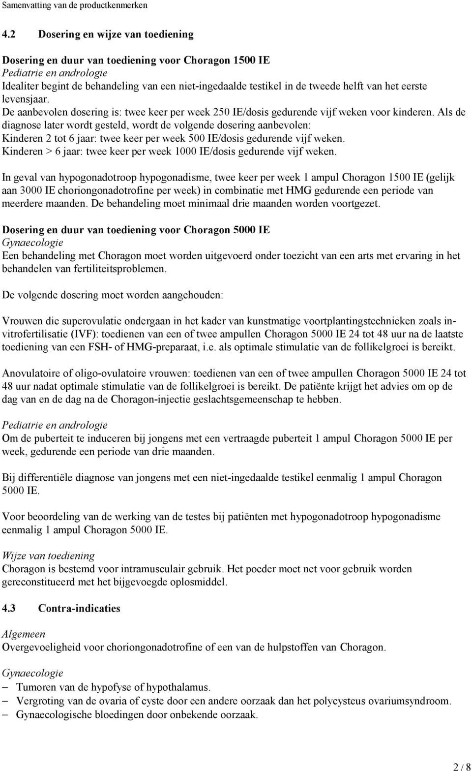 Als de diagnose later wordt gesteld, wordt de volgende dosering aanbevolen: Kinderen 2 tot 6 jaar: twee keer per week 500 IE/dosis gedurende vijf weken.