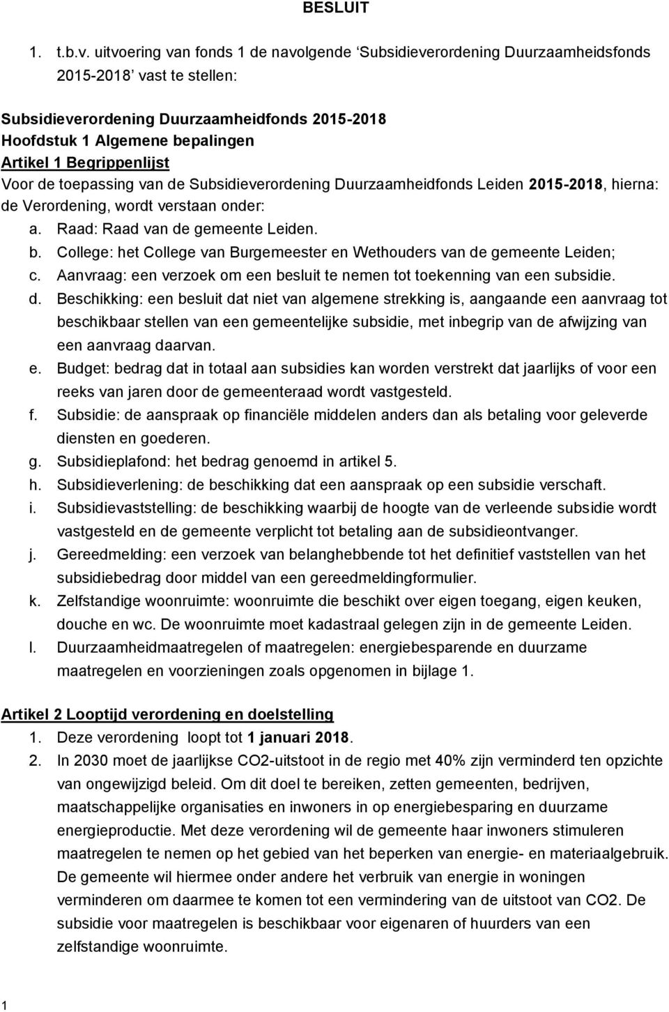 Begrippenlijst Voor de toepassing van de Subsidieverordening Duurzaamheidfonds Leiden 2015-2018, hierna: de Verordening, wordt verstaan onder: a. Raad: Raad van de gemeente Leiden. b.