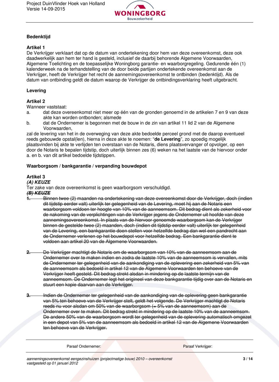 Gedurende één (1) kalenderweek na de terhandstelling van de door beide partijen ondertekende overeenkomst aan de Verkrijger, heeft de Verkrijger het recht de aannemingsovereenkomst te ontbinden