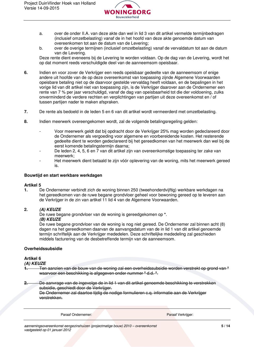 Levering; b. over de overige termijnen (inclusief omzetbelasting) vanaf de vervaldatum tot aan de datum van de Levering. Deze rente dient eveneens bij de Levering te worden voldaan.