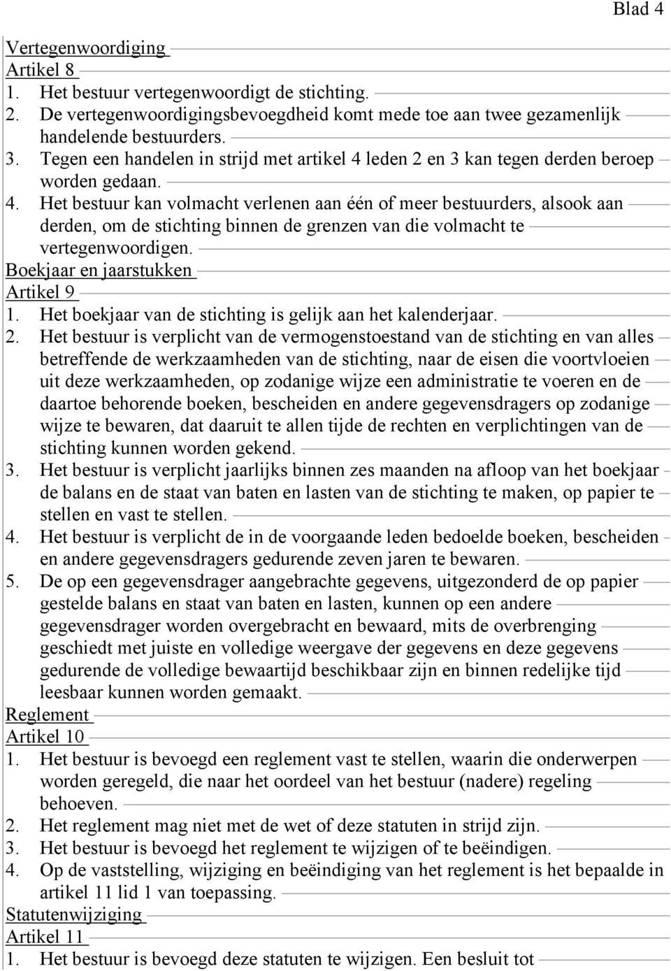 Boekjaar en jaarstukken Artikel 9 1. Het boekjaar van de stichting is gelijk aan het kalenderjaar. 2.