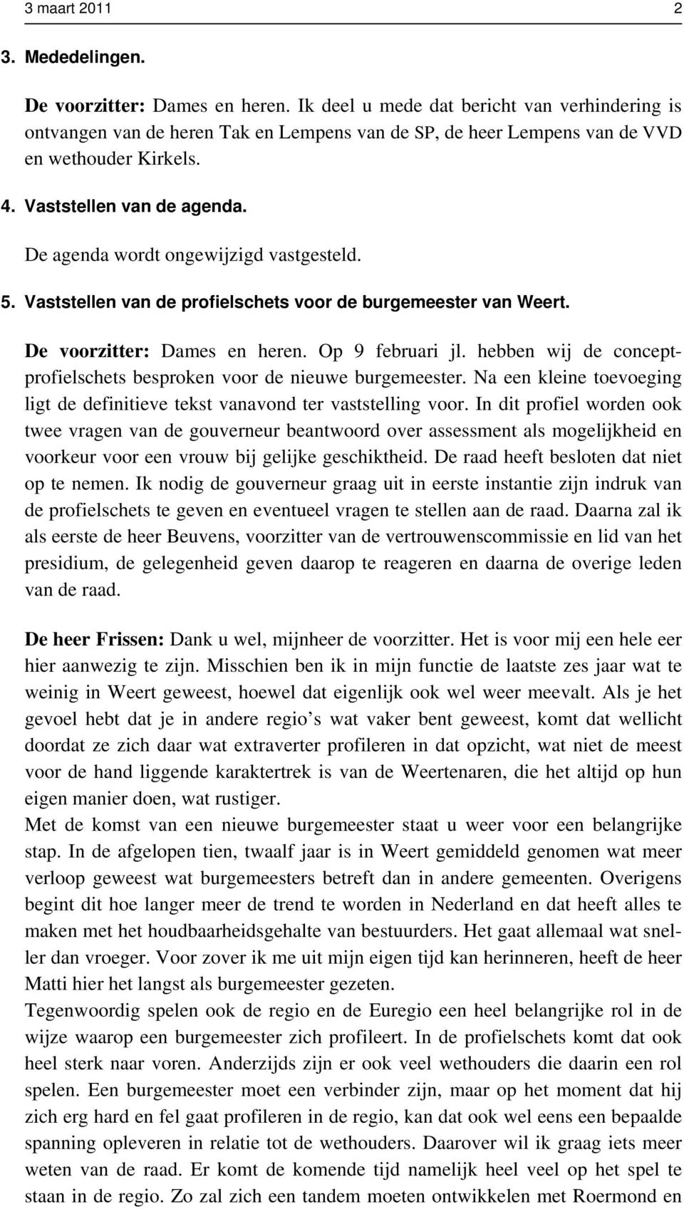 De agenda wordt ongewijzigd vastgesteld. 5. Vaststellen van de profielschets voor de burgemeester van Weert. De voorzitter: Dames en heren. Op 9 februari jl.