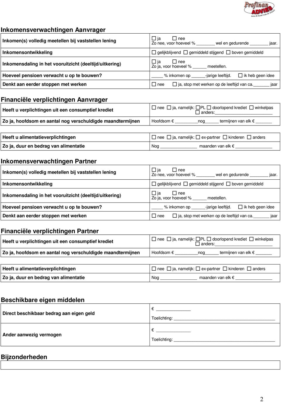 Hoeveel pensioen verwacht u op te bouwen? % inkomen op -jarige leeftijd. ik heb geen idee Denkt aan eerder stoppen met werken nee ja, stop met werken op de leeftijd van ca.