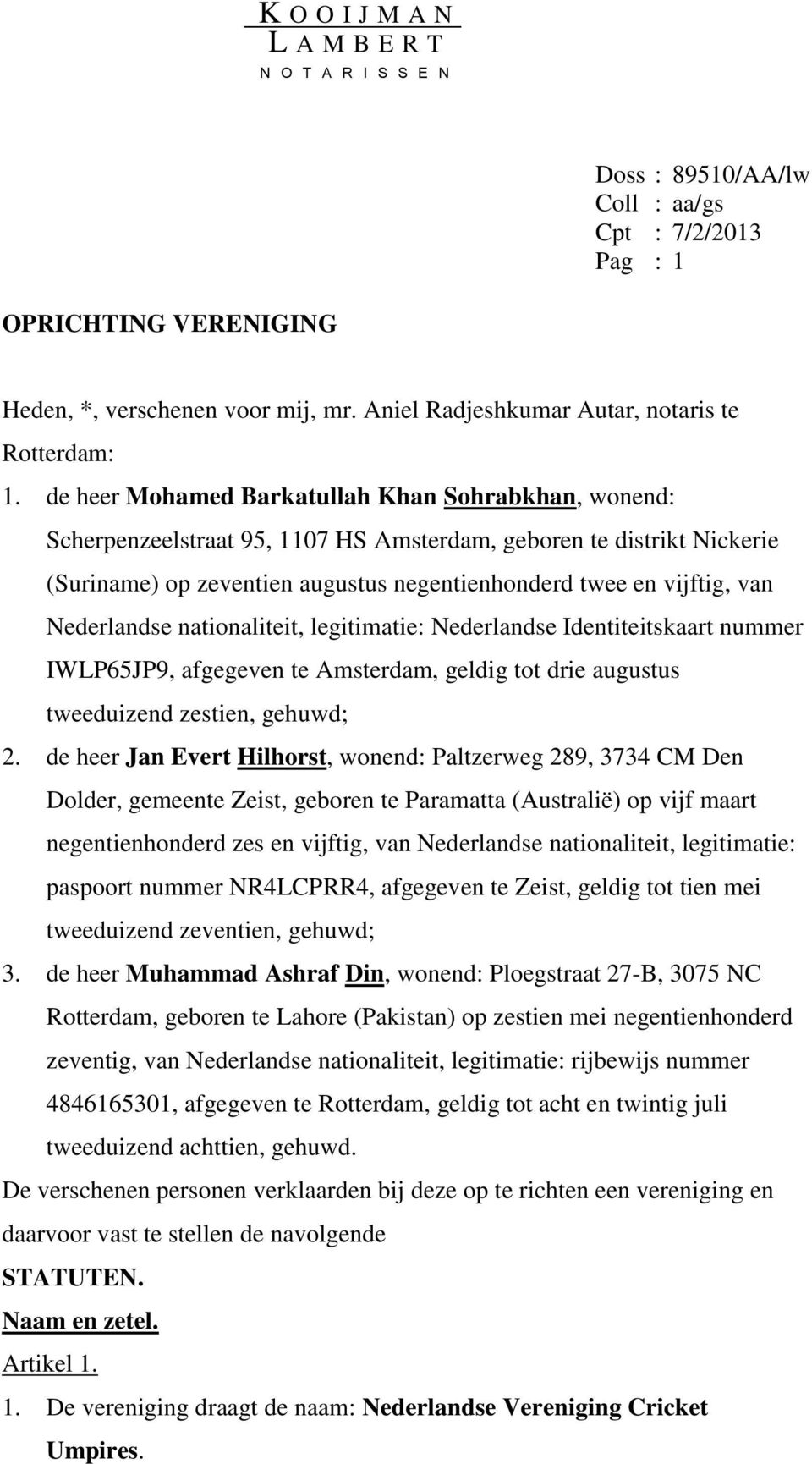 Nederlandse nationaliteit, legitimatie: Nederlandse Identiteitskaart nummer IWLP65JP9, afgegeven te Amsterdam, geldig tot drie augustus tweeduizend zestien, gehuwd; 2.