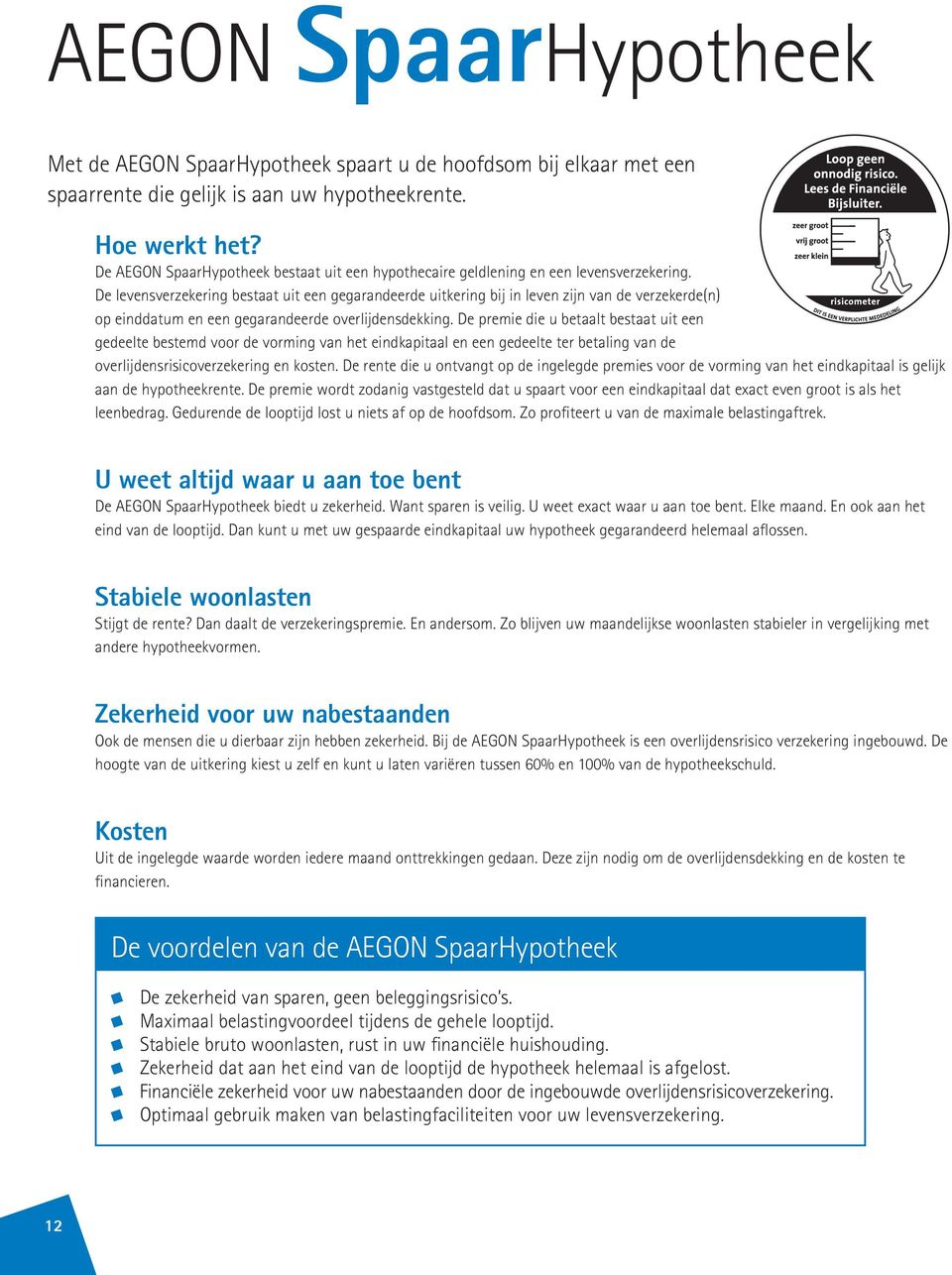 De levensverzekering bestaat uit een gegarandeerde uitkering bij in leven zijn van de verzekerde(n) op einddatum en een gegarandeerde overlijdensdekking.