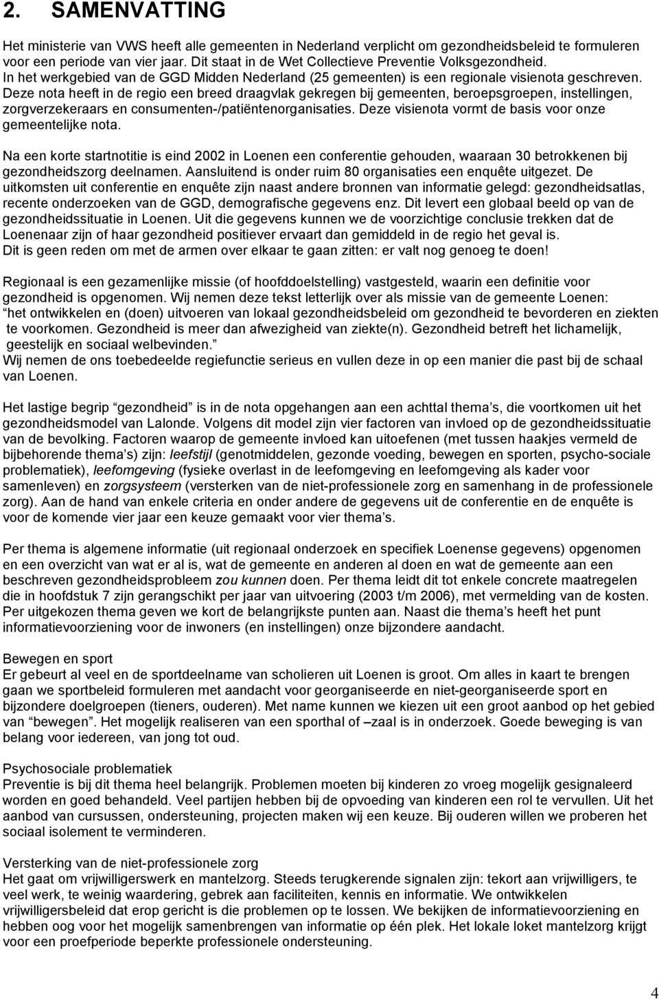 Deze nota heeft in de regio een breed draagvlak gekregen bij gemeenten, beroepsgroepen, instellingen, zorgverzekeraars en consumenten-/patiëntenorganisaties.