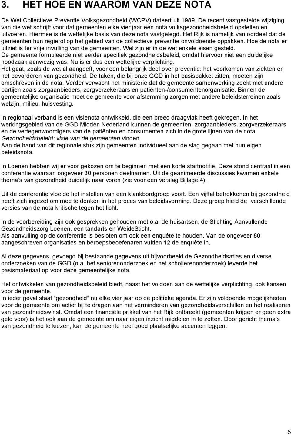 Het Rijk is namelijk van oordeel dat de gemeenten hun regierol op het gebied van de collectieve preventie onvoldoende oppakken. Hoe de nota er uitziet is ter vrije invulling van de gemeenten.