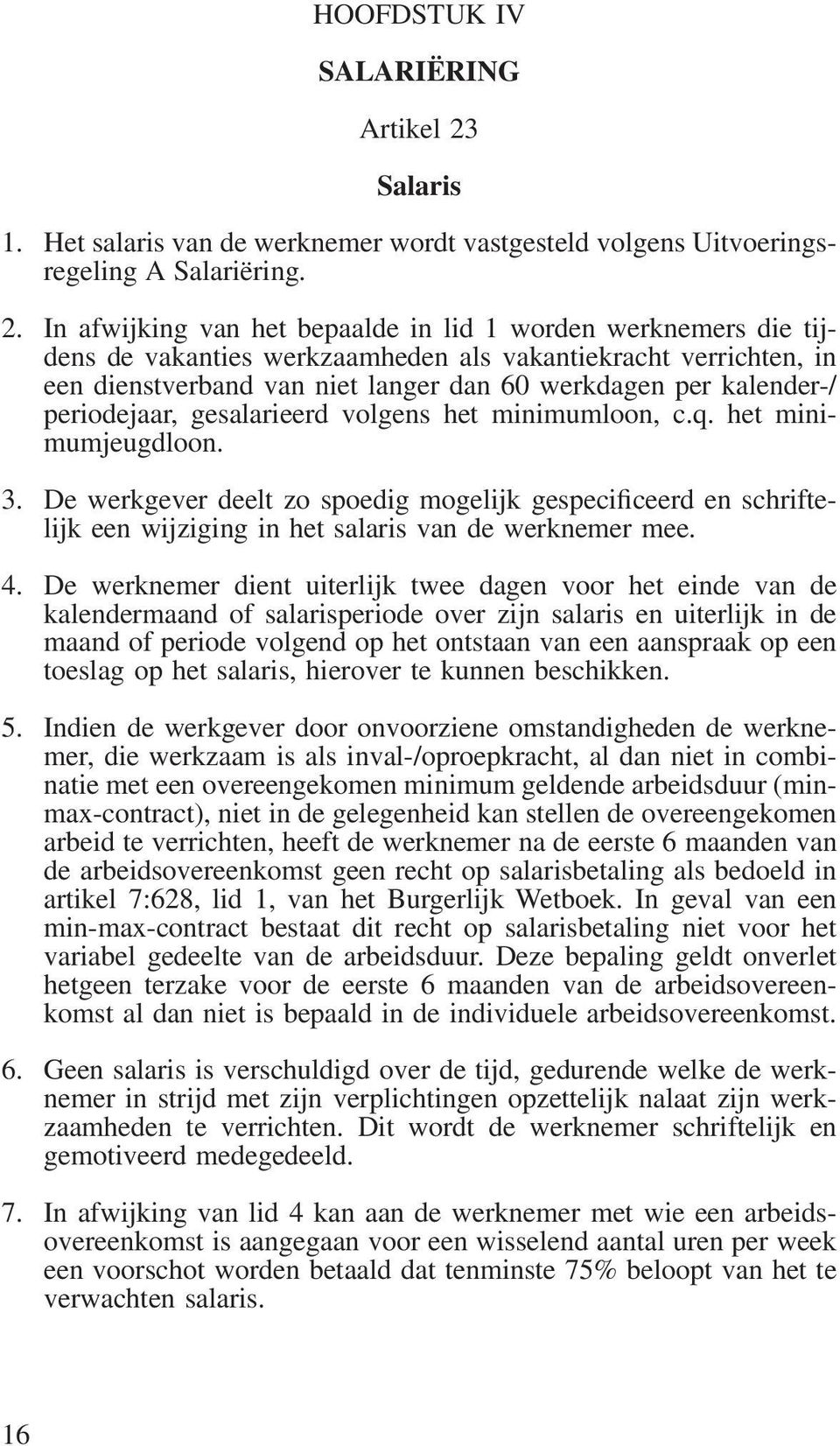 In afwijking van het bepaalde in lid 1 worden werknemers die tijdens de vakanties werkzaamheden als vakantiekracht verrichten, in een dienstverband van niet langer dan 60 werkdagen per kalender-/