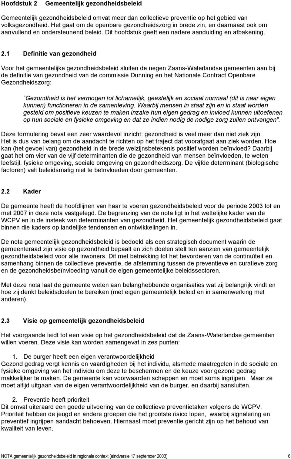 1 Definitie van gezondheid Voor het gemeentelijke gezondheidsbeleid sluiten de negen Zaans-Waterlandse gemeenten aan bij de definitie van gezondheid van de commissie Dunning en het Nationale Contract