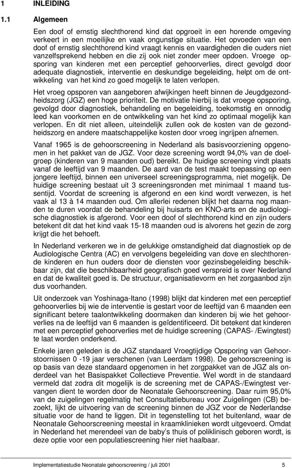 Vroege opsporing van kinderen met een perceptief gehoorverlies, direct gevolgd door adequate diagnostiek, interventie en deskundige begeleiding, helpt om de ontwikkeling van het kind zo goed mogelijk