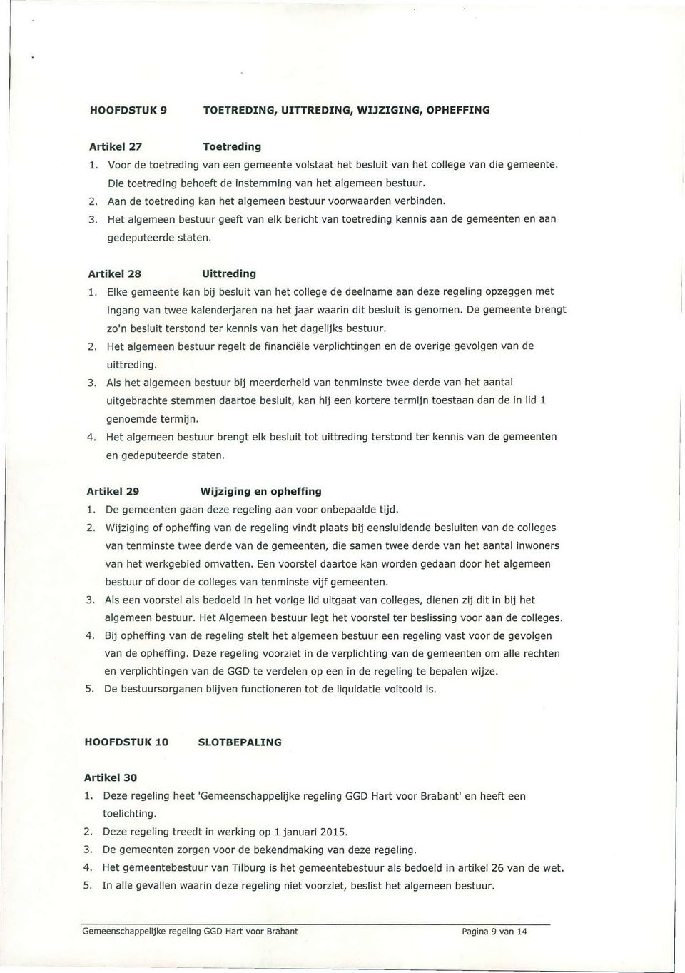 Het algemeen bestuur geeft van elk bericht van toetreding kennis aan de gemeenten en aan gedeputeerde staten. Artikel 28 Uittreding 1.