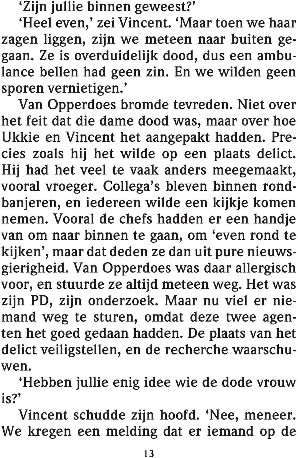 Precies zoals hij het wilde op een plaats delict. Hij had het veel te vaak anders meegemaakt, vooral vroeger. Collega s bleven binnen rondbanjeren, en iedereen wilde een kijkje komen nemen.